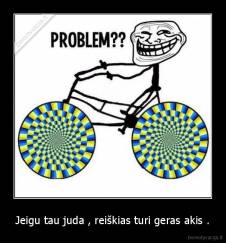 Jeigu tau juda , reiškias turi geras akis . - 