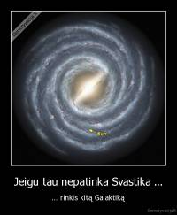 Jeigu tau nepatinka Svastika ... - ... rinkis kitą Galaktiką
