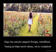 Jeigu tau pavyko apgauti žmogų, nesidžiauk.  - Tiesiog jis tikėjo tavimi labiau, nei tu nusipelnei!