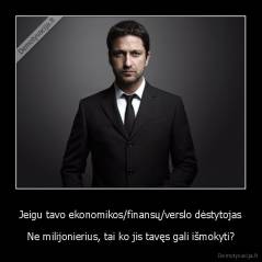 Jeigu tavo ekonomikos/finansų/verslo dėstytojas - Ne milijonierius, tai ko jis tavęs gali išmokyti?