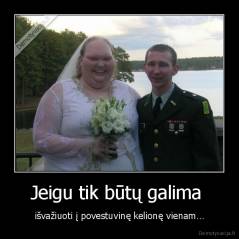 Jeigu tik būtų galima  - išvažiuoti į povestuvinę kelionę vienam…