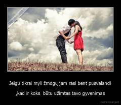 Jeigu tikrai myli žmogų jam rasi bent pusvalandi - ,kad ir koks  būtu užimtas tavo gyvenimas