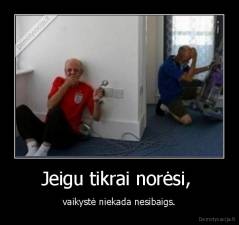 Jeigu tikrai norėsi,  - vaikystė niekada nesibaigs.