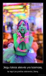 Jeigu tokios ateivės yra kosmose, - tai tegul jos greičiau atskrenda į žemę.