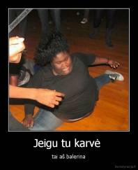 Jeigu tu karvė  - tai aš balerina