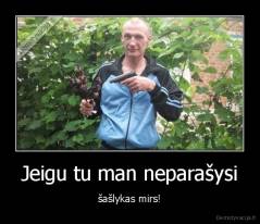 Jeigu tu man neparašysi - šašlykas mirs!