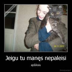 Jeigu tu manęs nepaleisi - apšiksiu