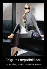 Jeigu tu nepatinki sau - tai nereiškia, kad turi nepatikti ir kitiems