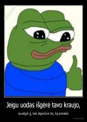 Jeigu uodas išgėrė tavo kraujo, - suvalgyk jį, kad atgautum tai, ką praradai