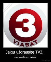 Jeigu uždrausite TV3,  - mes sunaikinsim valdžią.