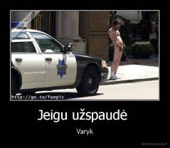 Jeigu užspaudė  - Varyk