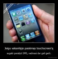 Jeigu vakarėlyje pasiėmęs touchscreen'ą - sugebi parašyti SMS, vadinasi dar gali gerti.