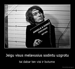 Jeigu visus melavusius sodintu uzgrotu - tai dabar ten visi ir butume 