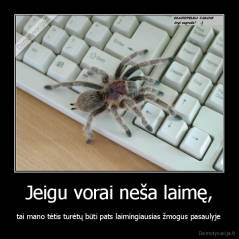 Jeigu vorai neša laimę, - tai mano tėtis turėtų būti pats laimingiausias žmogus pasaulyje