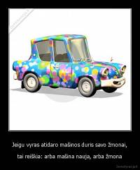 Jeigu vyras atidaro mašinos duris savo žmonai, - tai reiškia: arba mašina nauja, arba žmona