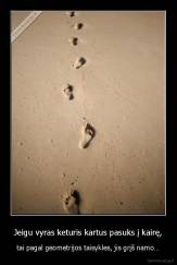 Jeigu vyras keturis kartus pasuks į kairę, - tai pagal geometrijos taisykles, jis grįš namo…