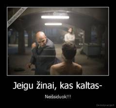 Jeigu žinai, kas kaltas- - Neišsiduok!!!