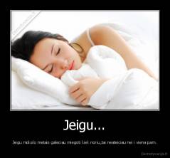 Jeigu... - Jeigu mokslo metais galeciau miegoti kiek noriu,tai neateiciau nei i viena pam.