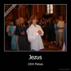 Jezus - 2004 Metais
