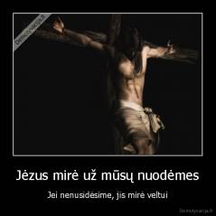 Jėzus mirė už mūsų nuodėmes - Jei nenusidėsime, jis mirė veltui
