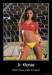 Ji- Klonas - Kodėl? Kas ją jungė su mama?