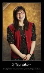 Ji Tau sako -  - Jei sudeginsi bent vieną mano nuotrauką, prisiekiu, atsiųsiu visą albumą.