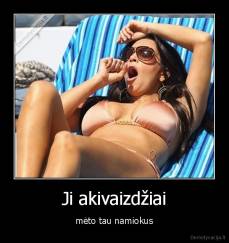 Ji akivaizdžiai - mėto tau namiokus