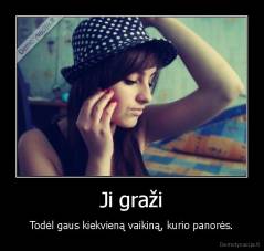 Ji graži - Todėl gaus kiekvieną vaikiną, kurio panorės.