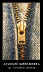 Ji klūpodama paprašė atleidimo, -  ir jis neišlaikęs atsisegė užtrauktuką.