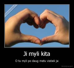 Ji myli kita - O tu myli po daug metu vistiek ja
