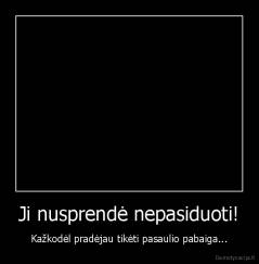 Ji nusprendė nepasiduoti! - Kažkodėl pradėjau tikėti pasaulio pabaiga...