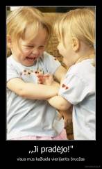 ,,Ji pradėjo!" - visus mus kažkada vienijantis bruožas