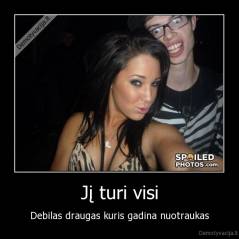 Jį turi visi - Debilas draugas kuris gadina nuotraukas