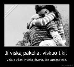 Ji viską pakelia, viskuo tiki,  - Viskuo viliasi ir viska ištveria. Jos vardas Meilė.