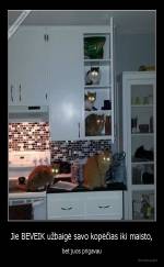 Jie BEVEIK užbaigė savo kopėčias iki maisto, - bet juos prigavau