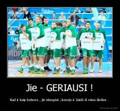 Jie - GERIAUSI ! - Kad ir kaip bebuvo , jie stengėsi , kovojo ir žaidė iš visos širdies . 