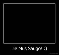 Jie Mus Saugo! :) - 