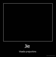 Jie  - Visada prajuokins 