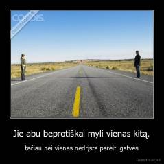 Jie abu beprotiškai myli vienas kitą, - tačiau nei vienas nedrįsta pereiti gatvės