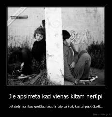 Jie apsimeta kad vienas kitam nerūpi - bet širdy nori kuo greičiau bėgti ir taip karštai, karštai pabučiuoti...