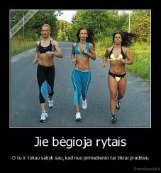 Jie bėgioja rytais - O tu ir toliau sakyk sau, kad nuo pirmadienio tai tikrai pradėsiu