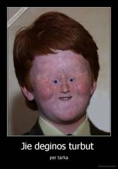 Jie deginos turbut  - per tarka