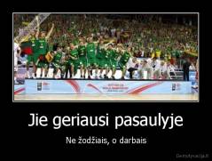 Jie geriausi pasaulyje - Ne žodžiais, o darbais