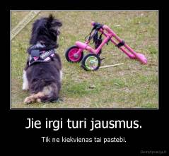 Jie irgi turi jausmus. - Tik ne kiekvienas tai pastebi.