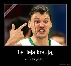 Jie lieja kraują, - ar tu tai įvertini?