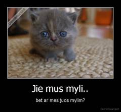 Jie mus myli.. - bet ar mes juos mylim?