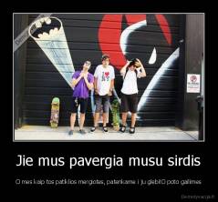 Jie mus pavergia musu sirdis - O mes kaip tos patiklios mergiotes, patenkame i ju glebi!O poto gailimes