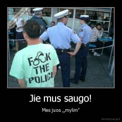 Jie mus saugo! - Mes juos ,,mylim"