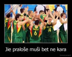 Jie praloše muši bet ne kara - 