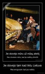 Jie stovejo tam kad liktu Lietuva - Mes emiguosim kad jos neliktu